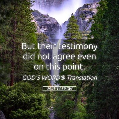 Picture 05 - Mark 14:59 GW - But their testimony did not agree even on this - Bible Verse Picture