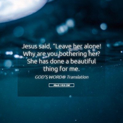 Picture 05 - Mark 14:6 GW - Jesus said, “Leave her alone! Why are you - Bible Verse Picture