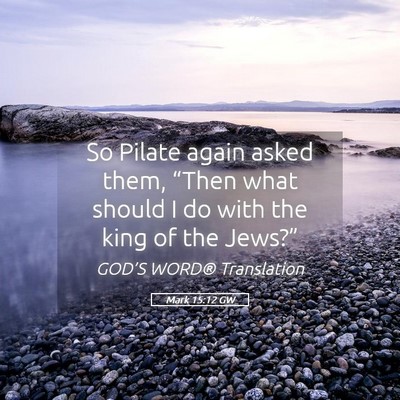 Picture 05 - Mark 15:12 GW - So Pilate again asked them, “Then what should I - Bible Verse Picture