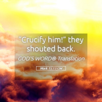 Picture 05 - Mark 15:13 GW - “Crucify him!” they shouted - Bible Verse Picture