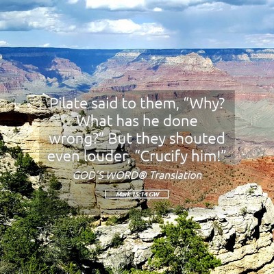 Picture 05 - Mark 15:14 GW - Pilate said to them, “Why? What has he done - Bible Verse Picture