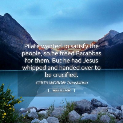 Picture 05 - Mark 15:15 GW - Pilate wanted to satisfy the people, so he freed - Bible Verse Picture
