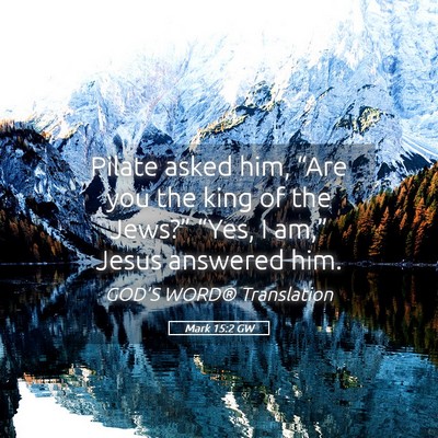 Picture 05 - Mark 15:2 GW - Pilate asked him, “Are you the king of the - Bible Verse Picture