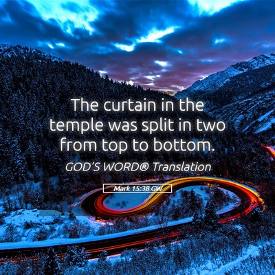 Picture 05 - Mark 15:38 GW - The curtain in the temple was split in two from - Bible Verse Picture