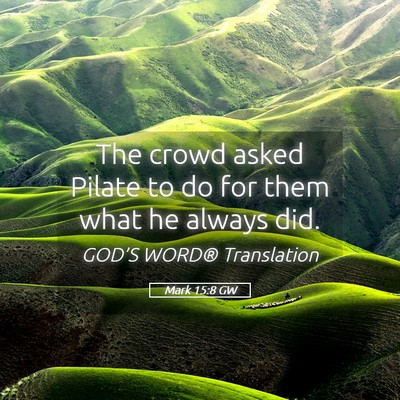 Picture 05 - Mark 15:8 GW - The crowd asked Pilate to do for them what he - Bible Verse Picture
