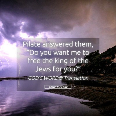 Picture 05 - Mark 15:9 GW - Pilate answered them, “Do you want me to free - Bible Verse Picture