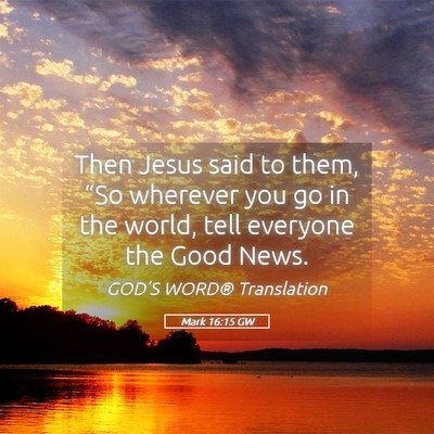 Picture 05 - Mark 16:15 GW - Then Jesus said to them, “So wherever you go in - Bible Verse Picture