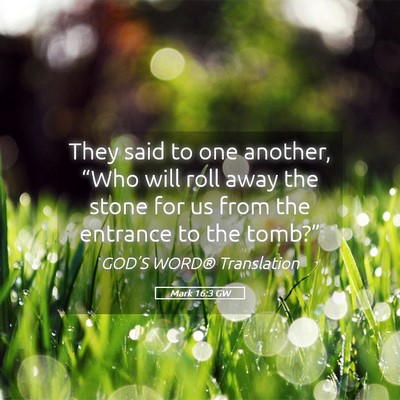 Picture 05 - Mark 16:3 GW - They said to one another, “Who will roll away - Bible Verse Picture