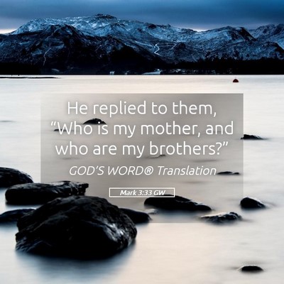 Picture 05 - Mark 3:33 GW - He replied to them, “Who is my mother, and who - Bible Verse Picture