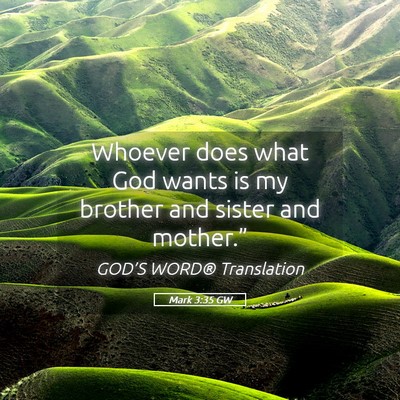 Picture 05 - Mark 3:35 GW - Whoever does what God wants is my brother and - Bible Verse Picture