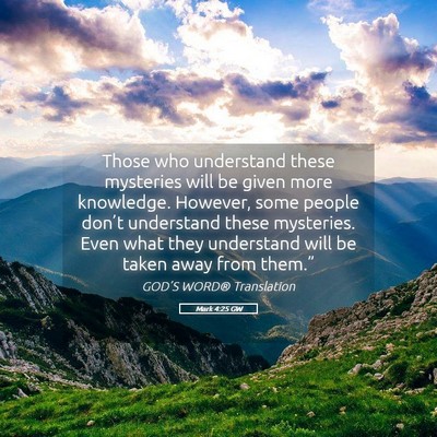 Picture 05 - Mark 4:25 GW - Those who understand these mysteries will be - Bible Verse Picture