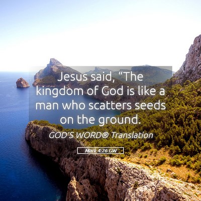 Picture 05 - Mark 4:26 GW - Jesus said, “The kingdom of God is like a man - Bible Verse Picture