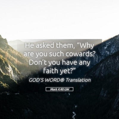 Picture 05 - Mark 4:40 GW - He asked them, “Why are you such cowards? - Bible Verse Picture