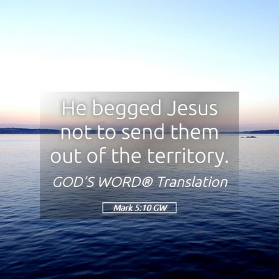Picture 05 - Mark 5:10 GW - He begged Jesus not to send them out of the - Bible Verse Picture