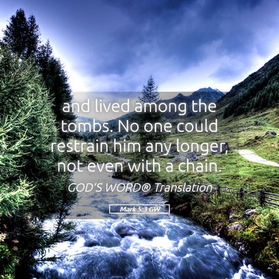 Picture 05 - Mark 5:3 GW - and lived among the tombs. No one could restrain - Bible Verse Picture
