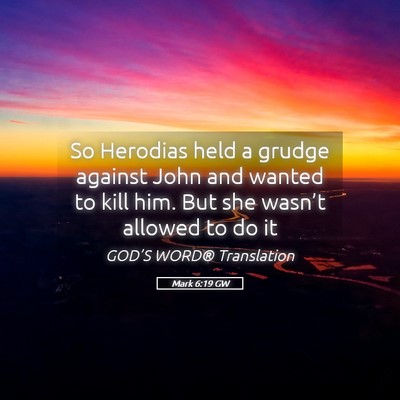 Picture 05 - Mark 6:19 GW - So Herodias held a grudge against John and wanted - Bible Verse Picture