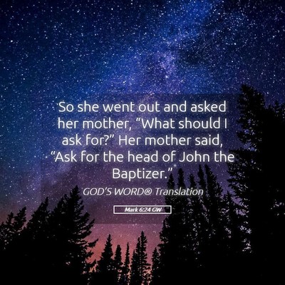 Picture 05 - Mark 6:24 GW - So she went out and asked her mother, “What - Bible Verse Picture
