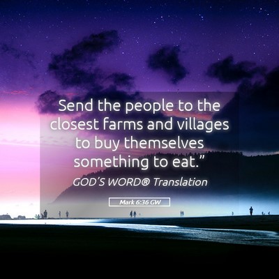 Picture 05 - Mark 6:36 GW - Send the people to the closest farms and villages - Bible Verse Picture