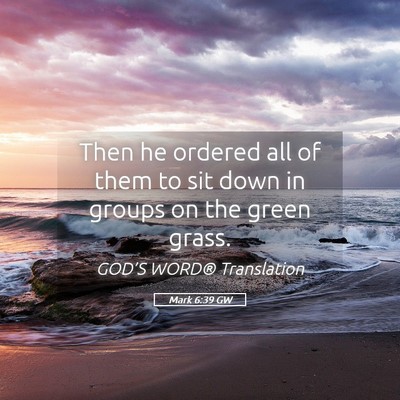 Picture 05 - Mark 6:39 GW - Then he ordered all of them to sit down in groups - Bible Verse Picture