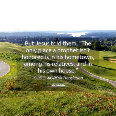 Picture 05 - Mark 6:4 GW - But Jesus told them, “The only place a prophet - Bible Verse Picture