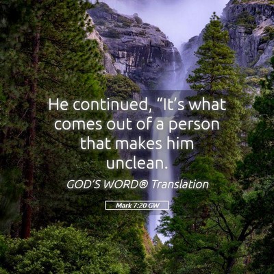 Picture 05 - Mark 7:20 GW - He continued, “It’s what comes out of a - Bible Verse Picture