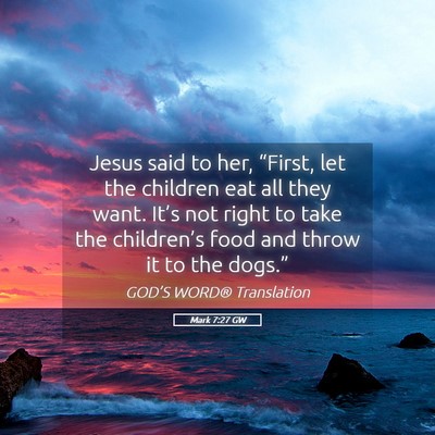 Picture 05 - Mark 7:27 GW - Jesus said to her, “First, let the children eat - Bible Verse Picture