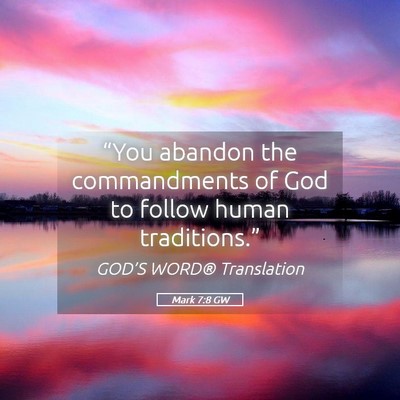 Picture 05 - Mark 7:8 GW - “You abandon the commandments of God to follow - Bible Verse Picture