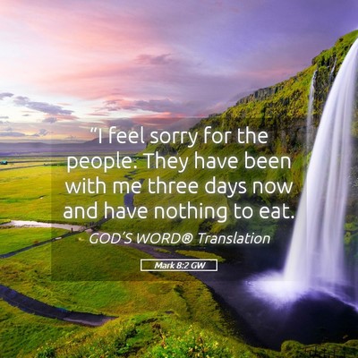 Picture 05 - Mark 8:2 GW - “I feel sorry for the people. They have been - Bible Verse Picture