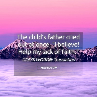 Picture 05 - Mark 9:24 GW - The child’s father cried out at once, “I - Bible Verse Picture