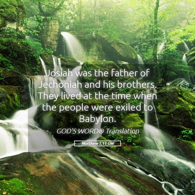 Picture 05 - Matthew 1:11 GW - Josiah was the father of Jechoniah and his - Bible Verse Picture
