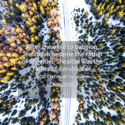 Picture 05 - Matthew 1:12 GW - After the exile to Babylon, Jechoniah became the - Bible Verse Picture