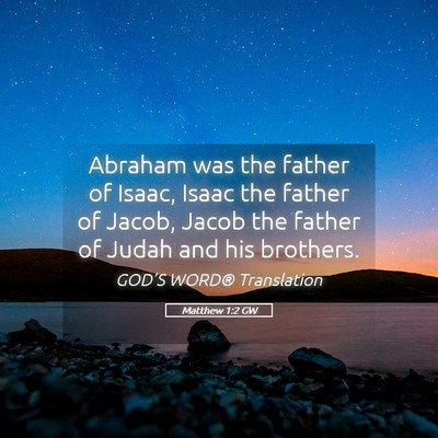 Picture 05 - Matthew 1:2 GW - Abraham was the father of Isaac, Isaac the father - Bible Verse Picture