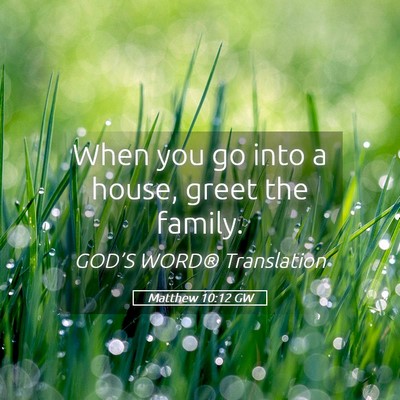 Picture 05 - Matthew 10:12 GW - When you go into a house, greet the - Bible Verse Picture