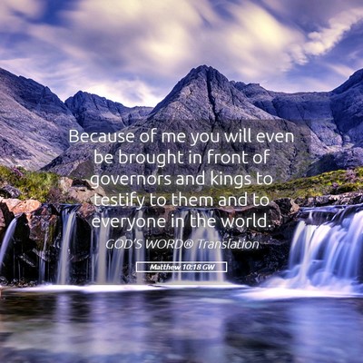 Picture 05 - Matthew 10:18 GW - Because of me you will even be brought in front - Bible Verse Picture