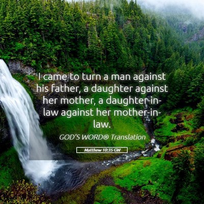 Picture 05 - Matthew 10:35 GW - I came to turn a man against his father, a - Bible Verse Picture