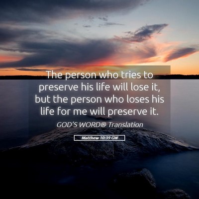 Picture 05 - Matthew 10:39 GW - The person who tries to preserve his life will - Bible Verse Picture