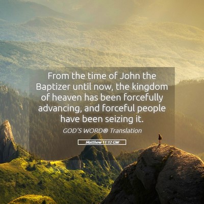 Picture 05 - Matthew 11:12 GW - From the time of John the Baptizer until now, the - Bible Verse Picture