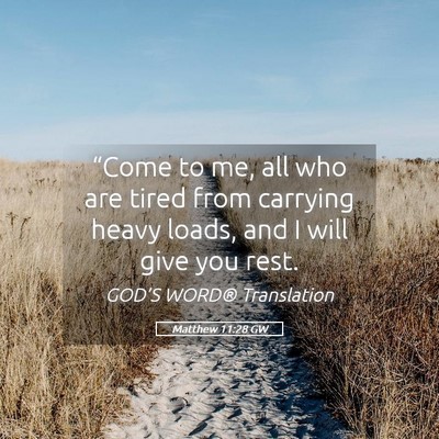 Picture 05 - Matthew 11:28 GW - “Come to me, all who are tired from carrying - Bible Verse Picture