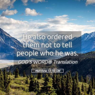 Picture 05 - Matthew 12:16 GW - He also ordered them not to tell people who he - Bible Verse Picture