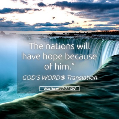 Picture 05 - Matthew 12:21 GW - The nations will have hope because of - Bible Verse Picture