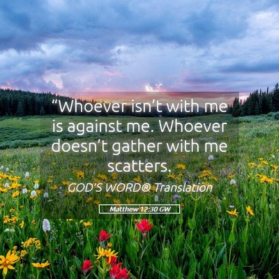 Picture 05 - Matthew 12:30 GW - “Whoever isn’t with me is against me. Whoever - Bible Verse Picture