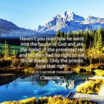 Picture 05 - Matthew 12:4 GW - Haven’t you read how he went into the house of - Bible Verse Picture