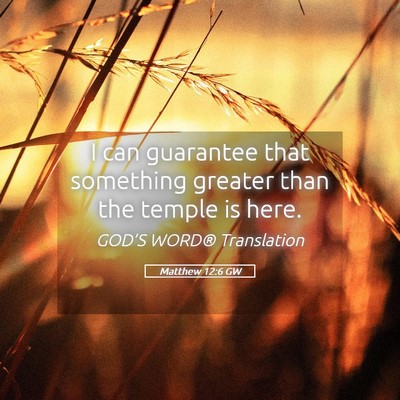 Picture 05 - Matthew 12:6 GW - I can guarantee that something greater than the - Bible Verse Picture