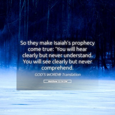 Picture 05 - Matthew 13:14 GW - So they make Isaiah’s prophecy come true: - Bible Verse Picture
