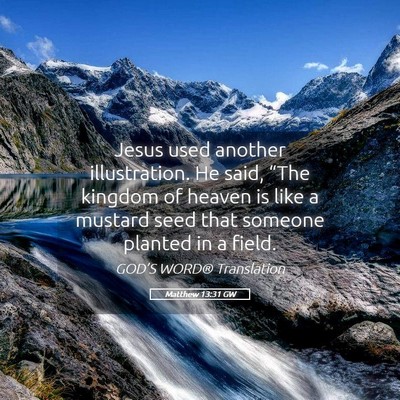 Picture 05 - Matthew 13:31 GW - Jesus used another illustration. He said, “The - Bible Verse Picture