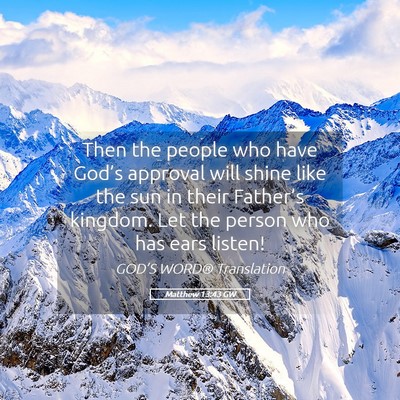 Picture 05 - Matthew 13:43 GW - Then the people who have God’s approval will - Bible Verse Picture
