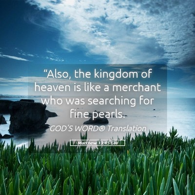 Picture 05 - Matthew 13:45 GW - “Also, the kingdom of heaven is like a merchant - Bible Verse Picture