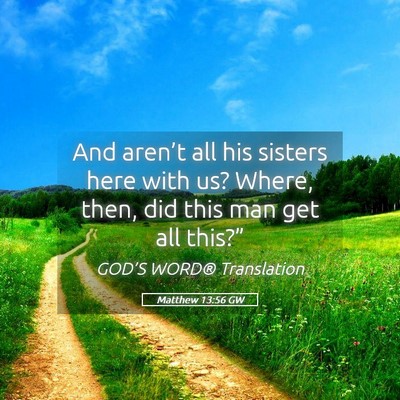 Picture 05 - Matthew 13:56 GW - And aren’t all his sisters here with us? Where, - Bible Verse Picture