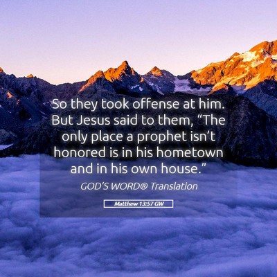 Picture 05 - Matthew 13:57 GW - So they took offense at him. But Jesus said to - Bible Verse Picture
