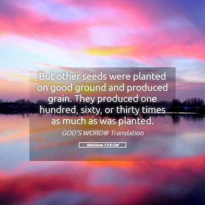 Picture 05 - Matthew 13:8 GW - But other seeds were planted on good ground and - Bible Verse Picture